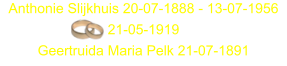Anthonie Slijkhuis 20-07-1888 - 13-07-1956 21-05-1919 Geertruida Maria Pelk 21-07-1891