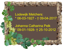 Lodewijk Melchers: * 06-03-1927 - † 09-04-2017 Johanna Catharina Pelk * 09-01-1928- † 25-10-2012