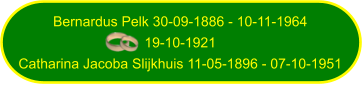 Bernardus Pelk 30-09-1886 - 10-11-1964 19-10-1921 Catharina Jacoba Slijkhuis 11-05-1896 - 07-10-1951