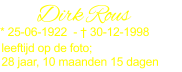 Dirk Rous * 25-06-1922  - † 30-12-1998 leeftijd op de foto; 28 jaar, 10 maanden 15 dagen